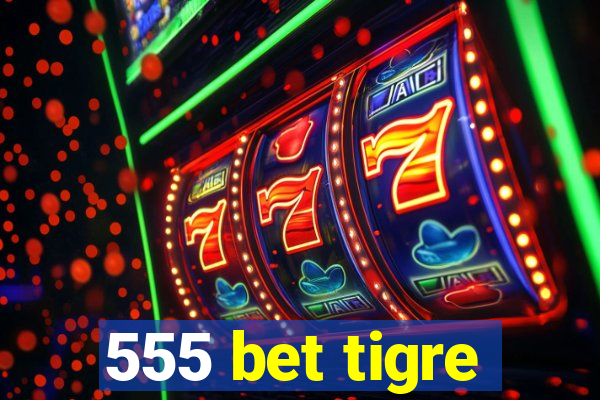 555 bet tigre